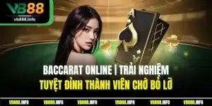 Baccarat Online | Trải Nghiệm Tuyệt Đỉnh Thành Viên Chớ Bỏ Lỡ
