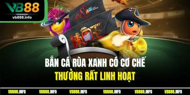 Bắn Cá Rùa Xanh Online| Siêu Phẩm Đại Dương Thú Vị Tại VB88 4 Bắn cá rùa xanh có cơ chế thưởng rất linh hoạt