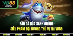 Bắn Cá Rùa Xanh Online| Siêu Phẩm Đại Dương Thú Vị Tại VB88