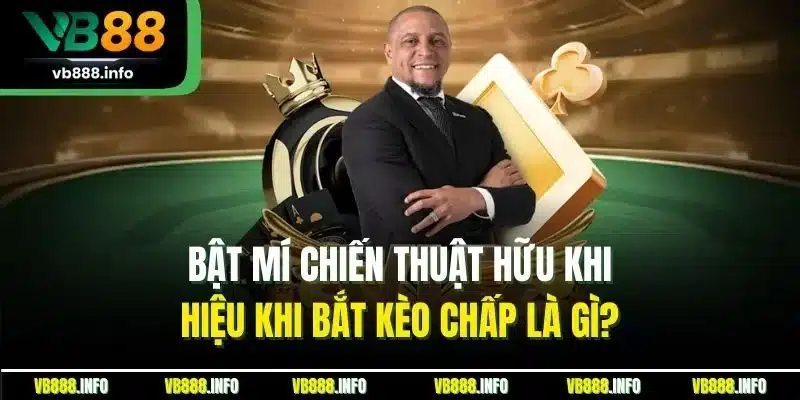 Bật mí chiến thuật hữu khi hiệu khi bắt kèo chấp là gì?