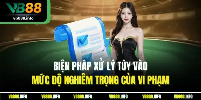 Điều Khoản Điều Kiện VB88 - Tìm Hiểu Quy Định Mới Nhất 2025 4 Biện pháp xử lý tùy vào mức độ nghiêm trọng của vi phạm