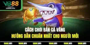 Cách Chơi Bắn Cá Vàng - Hướng Dẫn Chuẩn Nhất Cho Người Mới