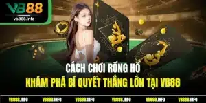 Cách Chơi Rồng Hổ | Khám Phá Bí Quyết Thắng Lớn Tại VB88