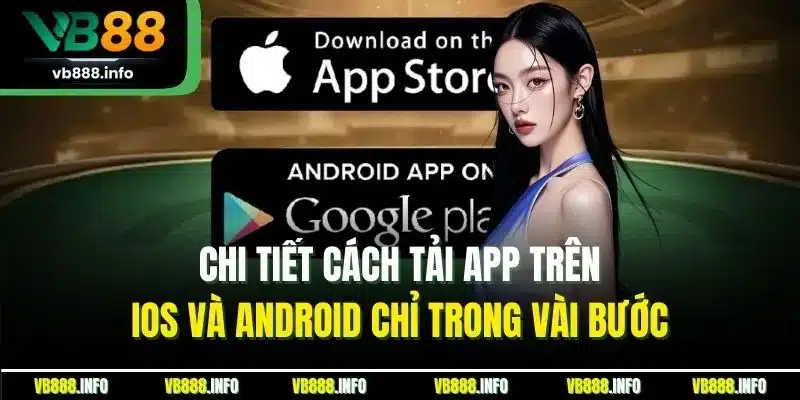 Tải App VB88 | Trải Nghiệm Game Đỉnh Cao & Tiện Ích 2 Chi tiết cách tải app trên iOS và Android chỉ trong vài bước