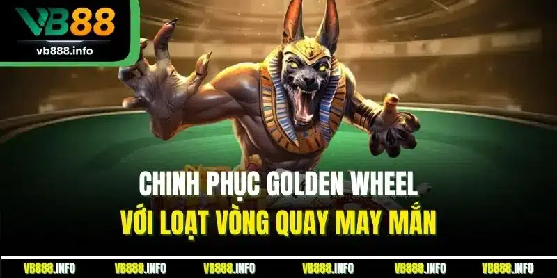 Nổ Hũ Jackpot | Khám Phá Siêu Phẩm Săn Hút Đẳng Cấp VB88 4 Chinh phục Golden Wheel với loạt vòng quay may mắn