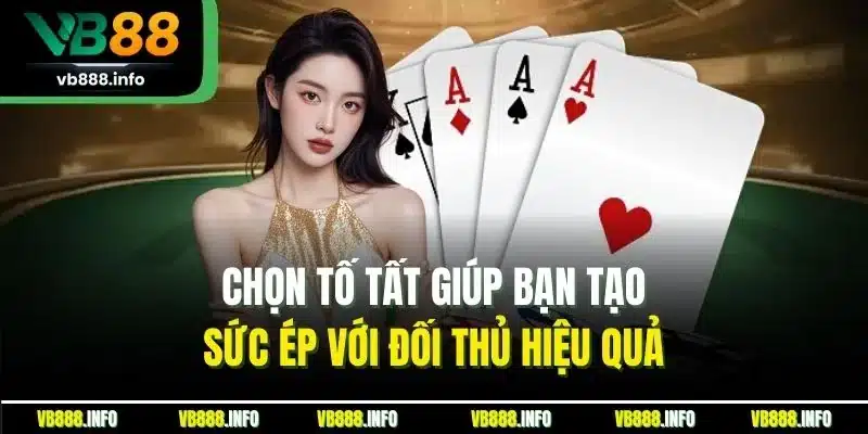 Cào Tố - Game Bài Đỉnh Cao Không Thể Bỏ Lỡ Tại VB88 4 Chọn tố tất giúp bạn tạo sức ép với đối thủ hiệu quả