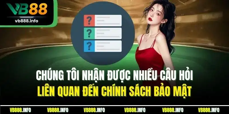 Câu Hỏi Liên Quan - Tổng Hợp Chủ Đề Thường Gặp Tại VB88 3 Chúng tôi nhận được nhiều câu hỏi liên quan đến chính sách bảo mật