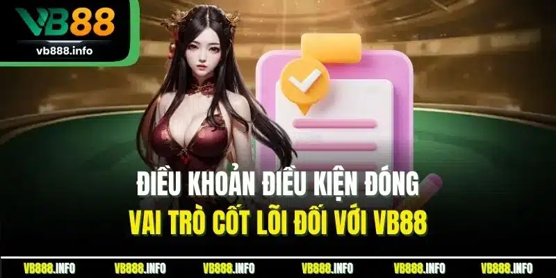 Điều Khoản Điều Kiện VB88 - Tìm Hiểu Quy Định Mới Nhất 2025 2 Điều khoản điều kiện đóng vai trò cốt lõi đối với VB88