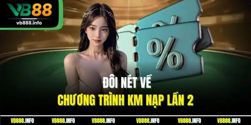 KM Nạp Lần 2 - Cơ Hội Vàng Cho Khách Hàng Chơi Cá Cược 2 Đôi nét về chương trình KM nạp lần 2