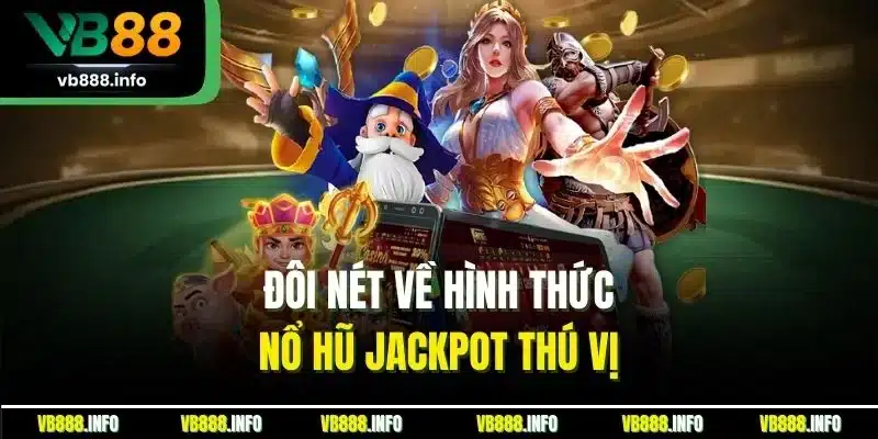 Nổ Hũ Jackpot | Khám Phá Siêu Phẩm Săn Hút Đẳng Cấp VB88 2 Đôi nét về hình thức nổ hũ Jackpot thú vị