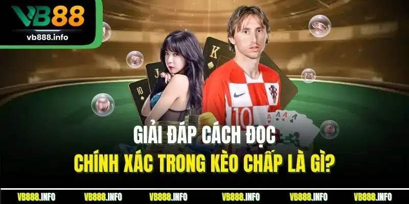 Giải đáp cách đọc chính xác trong kèo chấp là gì?