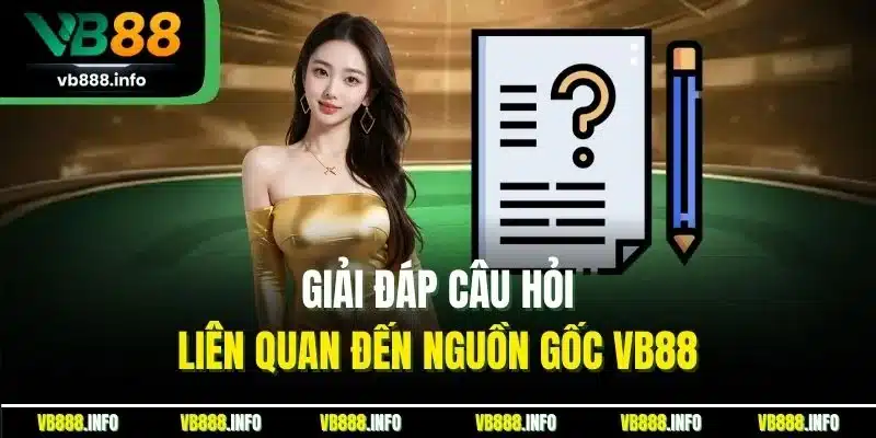 Câu Hỏi Liên Quan - Tổng Hợp Chủ Đề Thường Gặp Tại VB88 1 Giải đáp câu hỏi liên quan đến nguồn gốc VB88