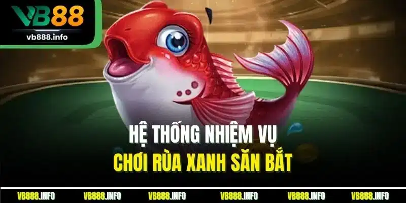 Bắn Cá Rùa Xanh Online| Siêu Phẩm Đại Dương Thú Vị Tại VB88 3 Hệ thống nhiệm vụ chơi rùa xanh săn bắt