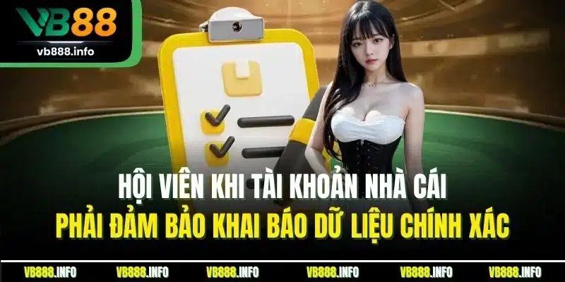 Đăng Ký VB88 | Quy Trình Mở Tài Khoản Hội Viên Mới 2025 1 Hội viên khi tài khoản nhà cái phải đảm bảo khai báo dữ liệu chính xác