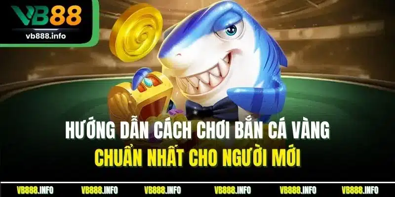 Cách Chơi Bắn Cá Vàng - Hướng Dẫn Chuẩn Nhất Cho Người Mới 2 Hướng dẫn cách chơi bắn cá vàng chuẩn nhất cho người mới