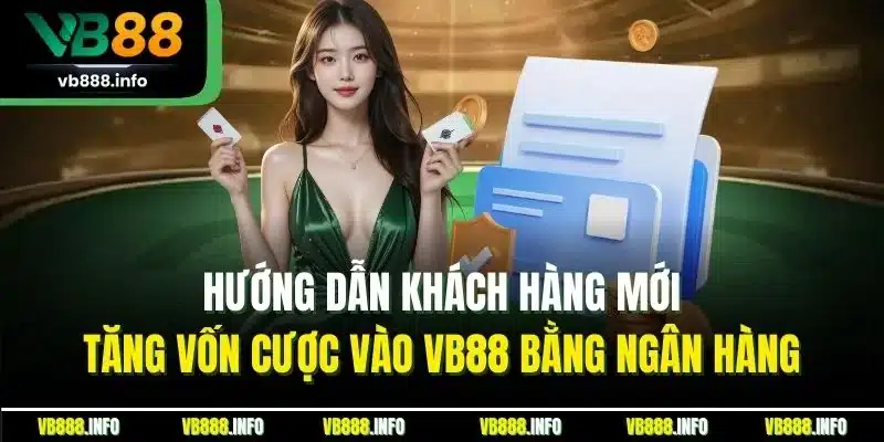 Nạp Tiền VB88 - Hướng Quá Trình Tăng Vốn Chuẩn Nhất 2025 1 Hướng dẫn khách hàng mới tăng vốn cược vào VB88 bằng ngân hàng