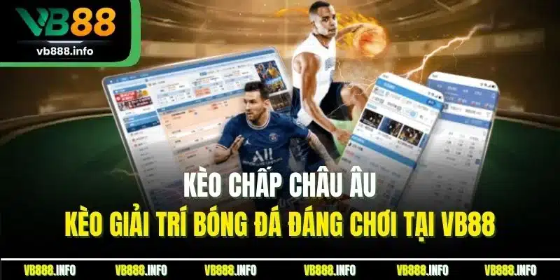 Kèo Chấp Châu Âu | Kèo Giải Trí Bóng Đá Đáng Chơi Tại VB88
