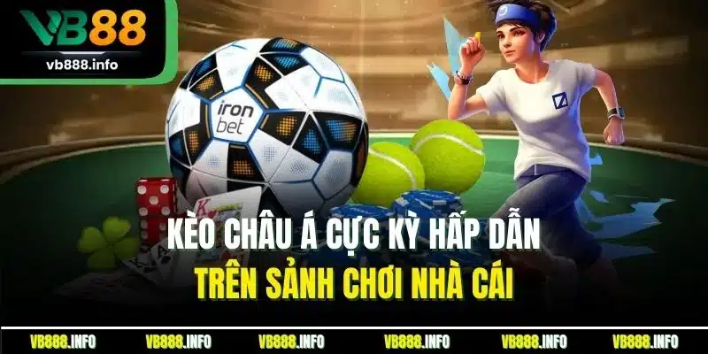 Kèo châu Á cực kỳ hấp dẫn trên sảnh chơi nhà cái