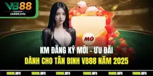 KM Đăng Ký Mới - Ưu Đãi Dành Cho Tân Binh VB88 Năm 2025