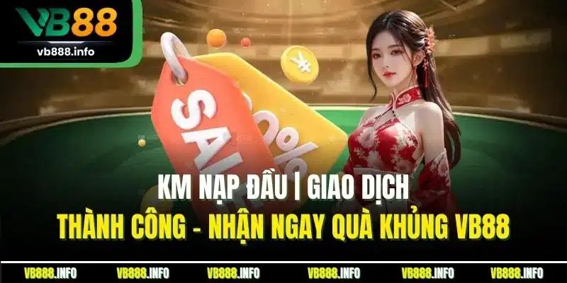 KM Nạp Đầu | Giao Dịch Thành Công - Nhận Ngay Quà Khủng VB88