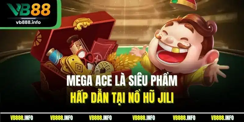 Nổ Hũ Jili - Sảnh Cược Slot Game Online Đỉnh Nhất Tại VB88 4 Mega Ace là siêu phẩm hấp dẫn tại nổ hũ Jili
