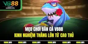 Mẹo Chơi Bắn Cá VB88 - Kinh Nghiệm Thắng Lớn Từ Cao Thủ