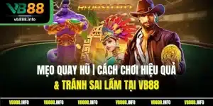 Mẹo Quay Hũ | Cách Chơi Hiệu Quả & Tránh Sai Lầm Tại VB88
