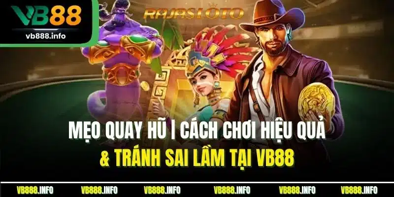 Mẹo Quay Hũ | Cách Chơi Hiệu Quả & Tránh Sai Lầm Tại VB88
