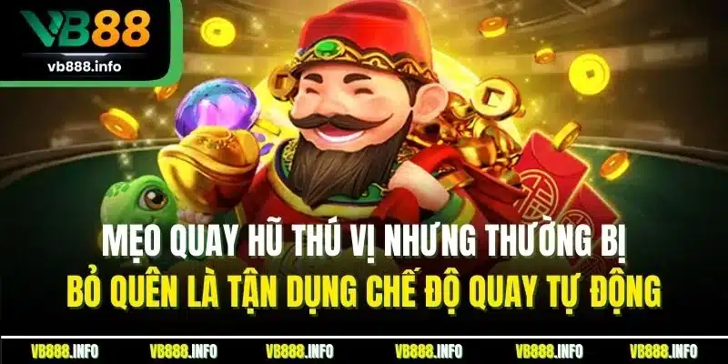 Mẹo Quay Hũ | Cách Chơi Hiệu Quả & Tránh Sai Lầm Tại VB88 4 Mẹo quay hũ thú vị nhưng thường bị bỏ quên là tận dụng chế độ quay tự động