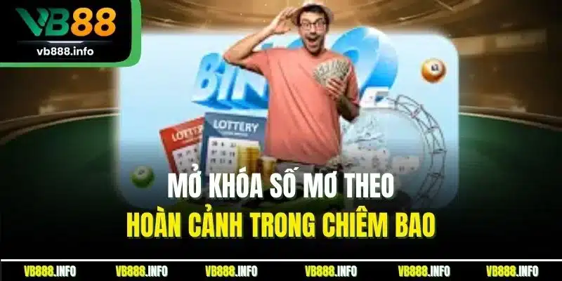 Mở khóa số mơ theo hoàn cảnh trong chiêm bao
