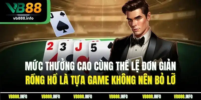 Mức thưởng cao cùng thể lệ đơn giản, Rồng Hổ là tựa game không nên bỏ lỡ