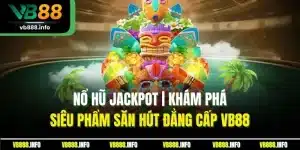 Nổ Hũ Jackpot | Khám Phá Siêu Phẩm Săn Hút Đẳng Cấp VB88