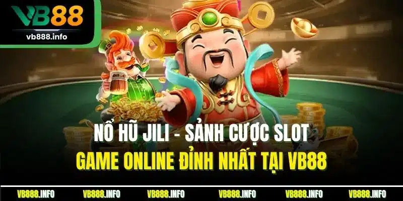 Nổ Hũ Jili - Sảnh Cược Slot Game Online Đỉnh Nhất Tại VB88