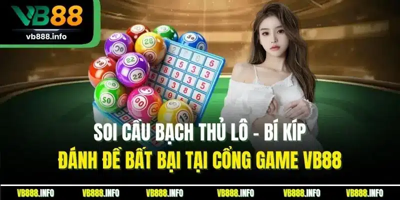 Soi Cầu Bạch Thủ Lô - Bí Kíp Đánh Đề Bất Bại Tại Cổng Game VB88