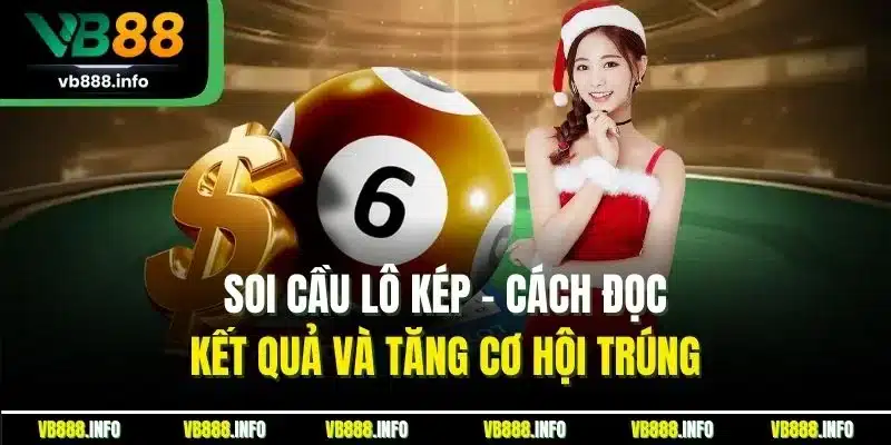 Soi Cầu Lô Kép - Cách Đọc Kết Quả Và Tăng Cơ Hội Trúng