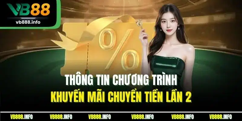 KM Nạp Lần 2 - Cơ Hội Vàng Cho Khách Hàng Chơi Cá Cược 4 Thông tin chương trình khuyến mãi chuyển tiền lần 2