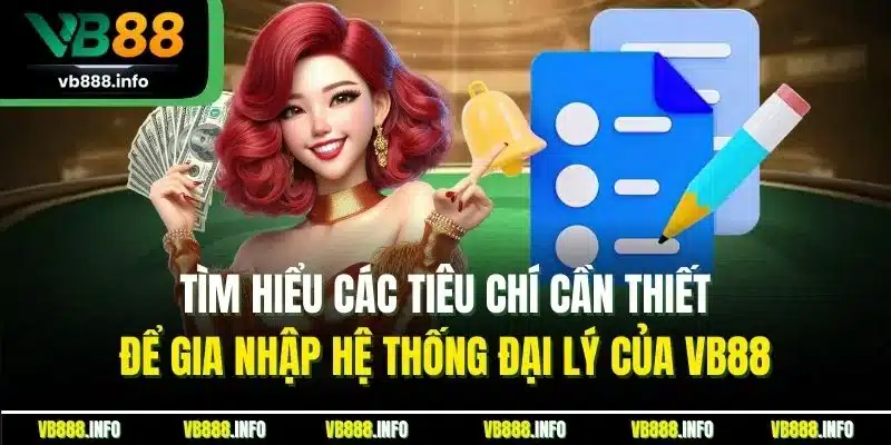 Đăng Ký Đại Lý | Cơ Hội Kinh Doanh Không Cần Vốn Tại VB88 1 Tìm hiểu các tiêu chí cần thiết để gia nhập hệ thống đại lý của VB88