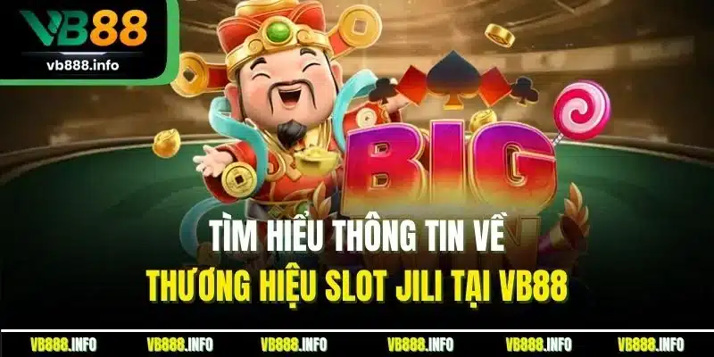 Nổ Hũ Jili - Sảnh Cược Slot Game Online Đỉnh Nhất Tại VB88 2 Tìm hiểu thông tin về thương hiệu slot Jili tại VB88