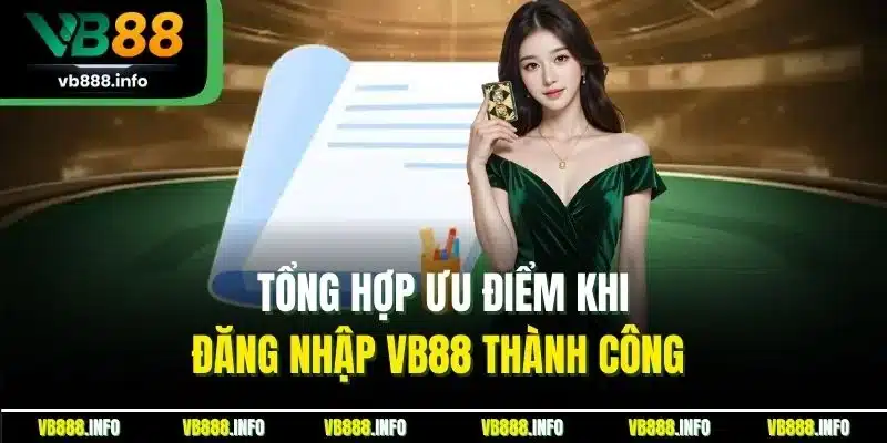Đăng Nhập VB88| Cập Nhật Thao Tác Thực Hiện Chuẩn Nhất 2025 3 Tổng hợp ưu điểm khi đăng nhập VB88 thành công