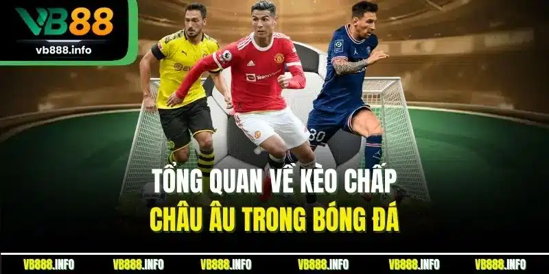 Tổng quan về kèo chấp châu Âu trong bóng đá