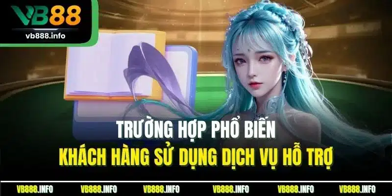 Chăm Sóc Khách Hàng VB88 - Hỗ Trợ Người Chơi Nhanh Chóng 3 Trường hợp phổ biến khách hàng sử dụng dịch vụ hỗ trợ