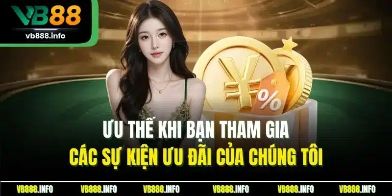 Ưu thế khi bạn tham gia các sự kiện ưu đãi của chúng tôi