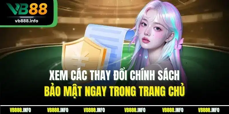 Xem các thay đổi chính sách bảo mật ngay trong trang chủ
